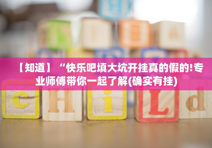 【知道】“快乐吧填大坑开挂真的假的!专业师傅带你一起了解(确实有挂)