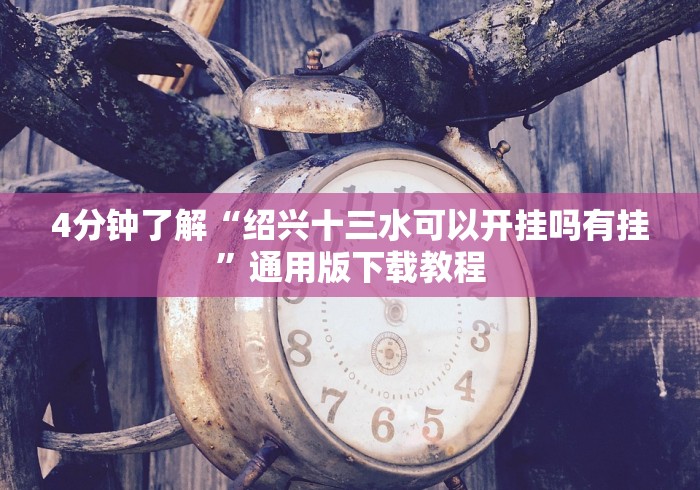 4分钟了解“绍兴十三水可以开挂吗有挂”通用版下载教程
