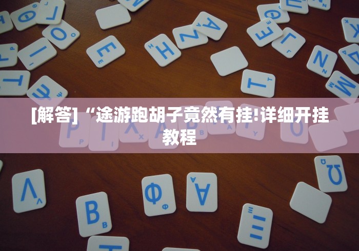 [解答]“途游跑胡子竟然有挂!详细开挂教程