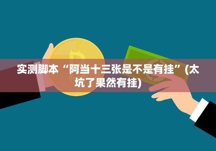 实测脚本“阿当十三张是不是有挂”(太坑了果然有挂)