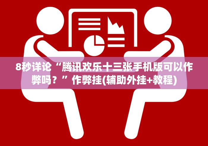 8秒详论“腾讯欢乐十三张手机版可以作弊吗？”作弊挂(辅助外挂+教程)