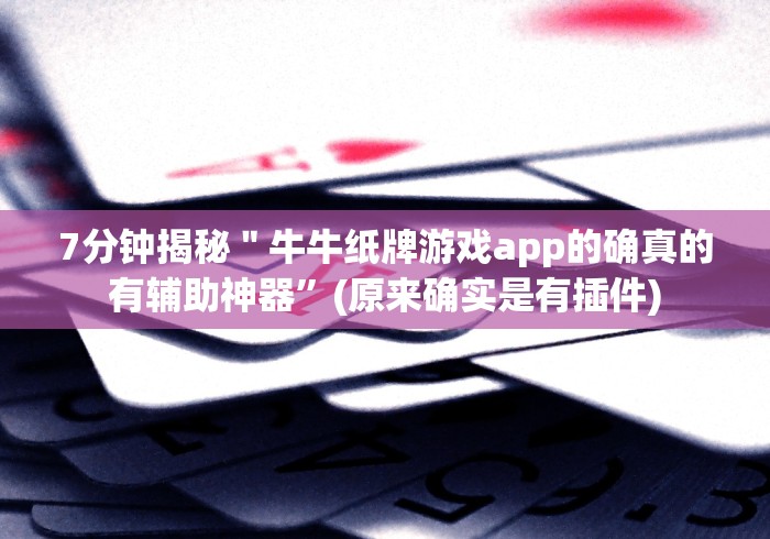 7分钟揭秘＂牛牛纸牌游戏app的确真的有辅助神器”(原来确实是有插件)