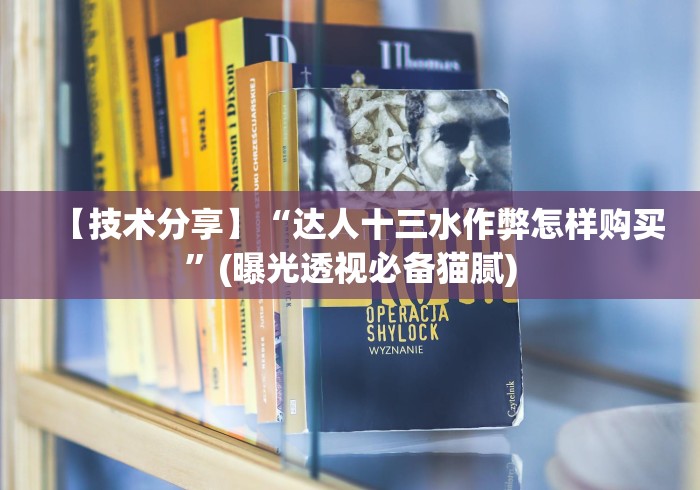 【技术分享】“达人十三水作弊怎样购买”(曝光透视必备猫腻) 【技术分享】“达人十三水作弊怎样购买”(曝光透视必备猫腻)