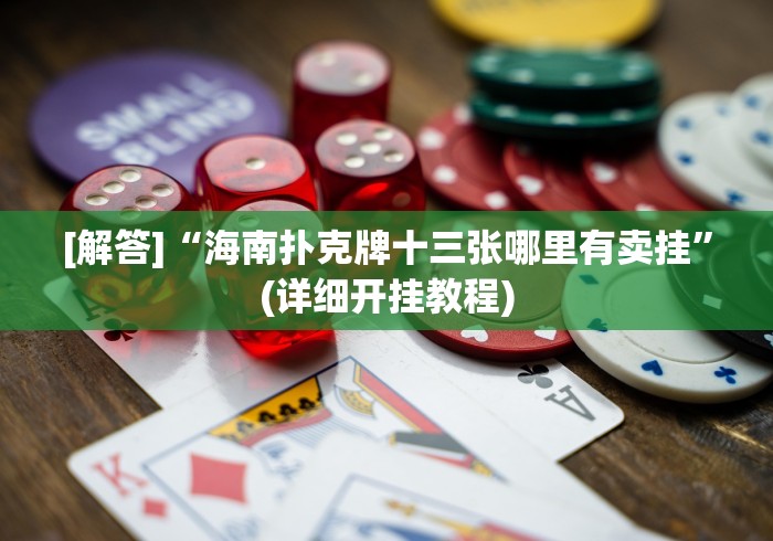 [解答]“海南扑克牌十三张哪里有卖挂”(详细开挂教程)