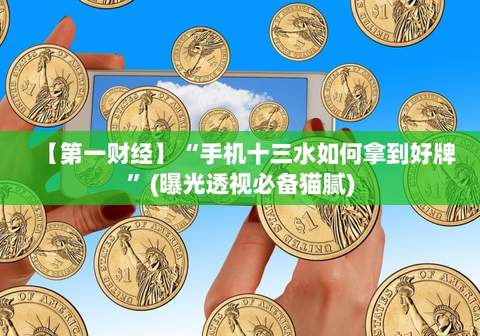 【第一财经】“手机十三水如何拿到好牌”(曝光透视必备猫腻)