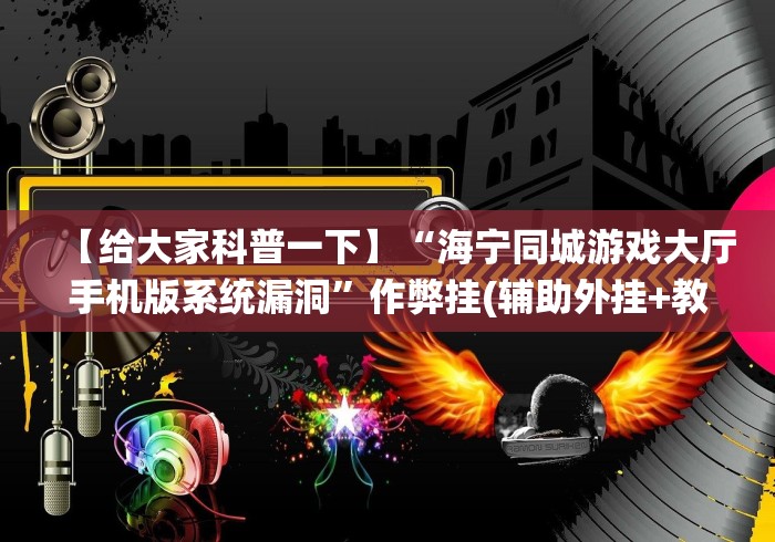 【给大家科普一下】“海宁同城游戏大厅手机版系统漏洞”作弊挂(辅助外挂+教程)