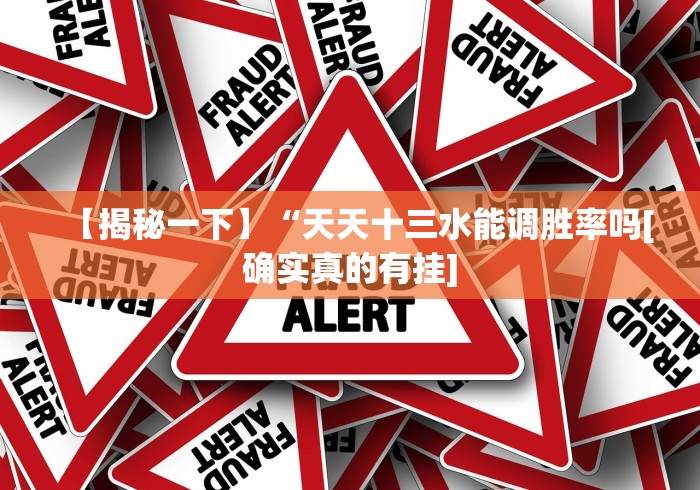 【揭秘一下】“天天十三水能调胜率吗[确实真的有挂]