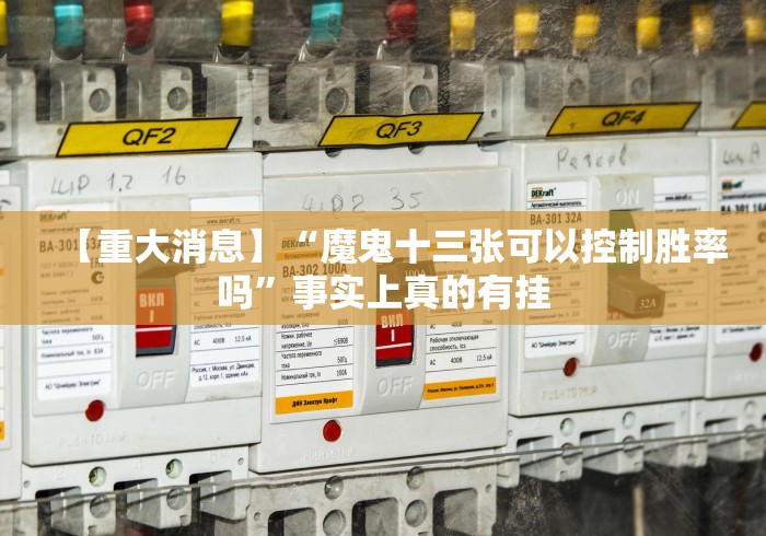 【重大消息】“魔鬼十三张可以控制胜率吗”事实上真的有挂