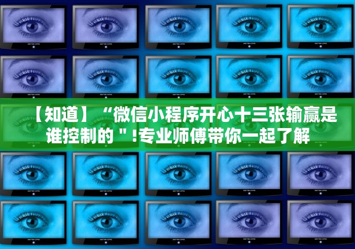 【知道】“微信小程序开心十三张输赢是谁控制的＂!专业师傅带你一起了解
