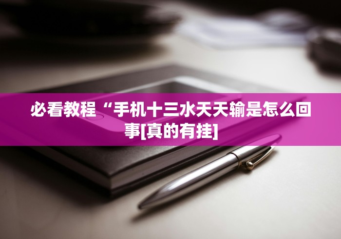 必看教程“手机十三水天天输是怎么回事[真的有挂]