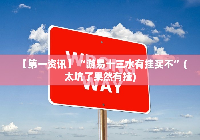 【第一资讯】“游易十三水有挂买不”(太坑了果然有挂)