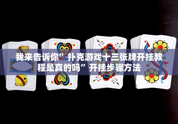 我来告诉你”扑克游戏十三张牌开挂教程是真的吗”开挂步骤方法