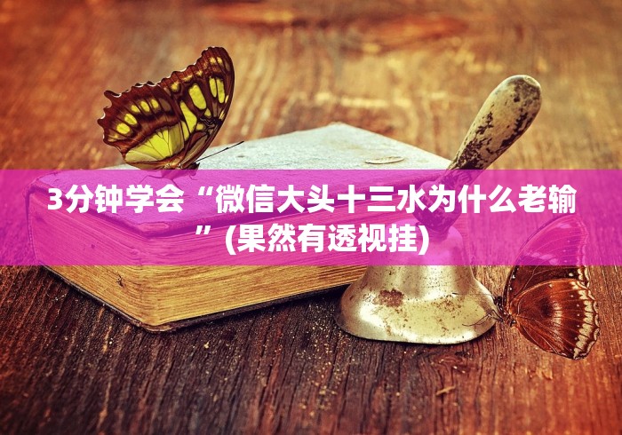 3分钟学会“微信大头十三水为什么老输”(果然有透视挂)