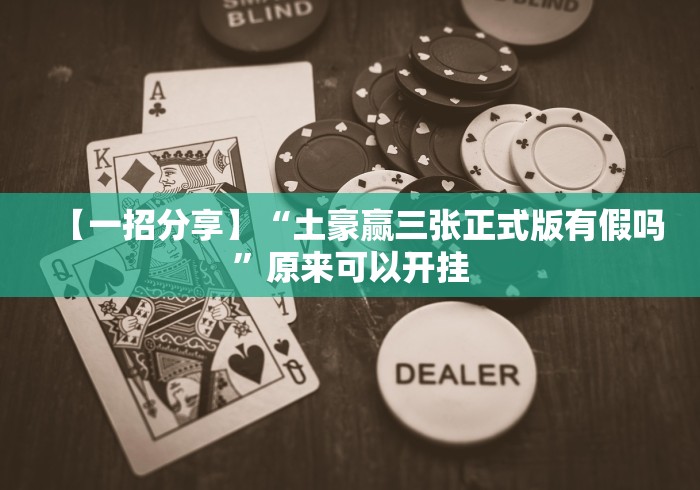 【一招分享】“土豪赢三张正式版有假吗”原来可以开挂