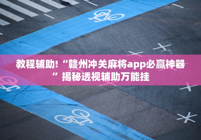 教程辅助!“赣州冲关麻将app必赢神器”揭秘透视辅助万能挂