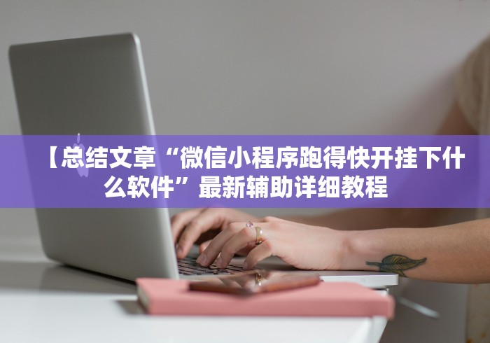 【总结文章“微信小程序跑得快开挂下什么软件”最新辅助详细教程