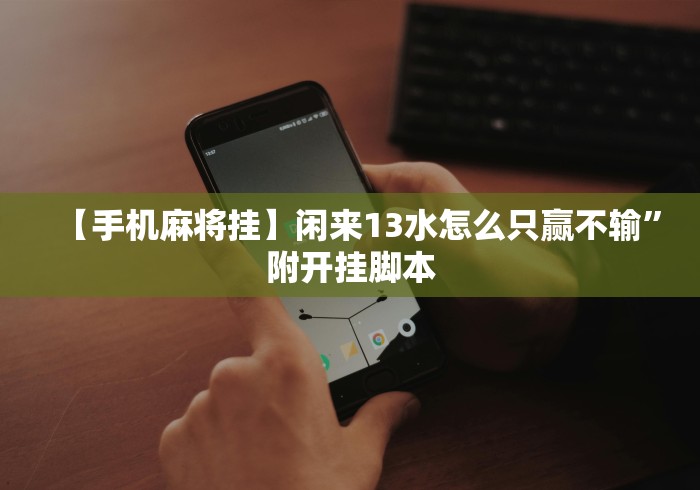 【手机麻将挂】闲来13水怎么只赢不输”附开挂脚本