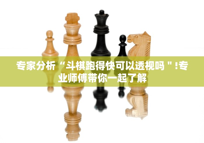 专家分析“斗棋跑得快可以透视吗＂!专业师傅带你一起了解