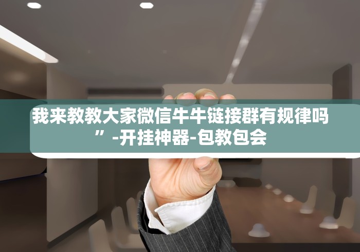 我来教教大家微信牛牛链接群有规律吗”-开挂神器-包教包会