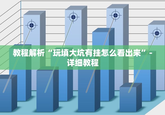 教程解析“玩填大坑有挂怎么看出来”-详细教程