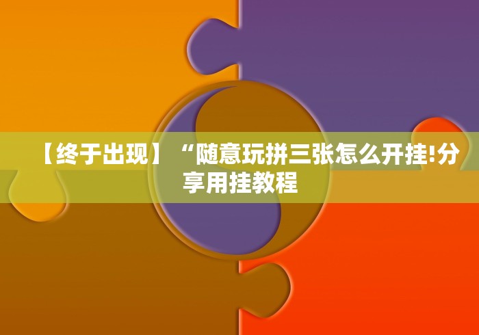 【终于出现】“随意玩拼三张怎么开挂!分享用挂教程