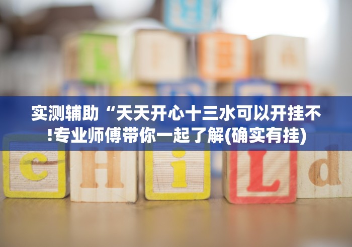 实测辅助“天天开心十三水可以开挂不!专业师傅带你一起了解(确实有挂)