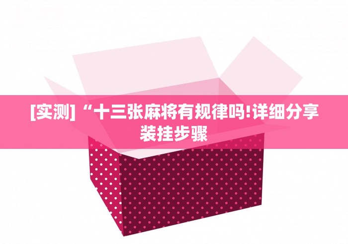 [实测]“十三张麻将有规律吗!详细分享装挂步骤