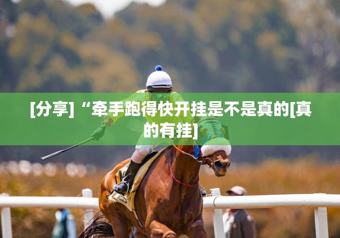 [分享]“牵手跑得快开挂是不是真的[真的有挂]