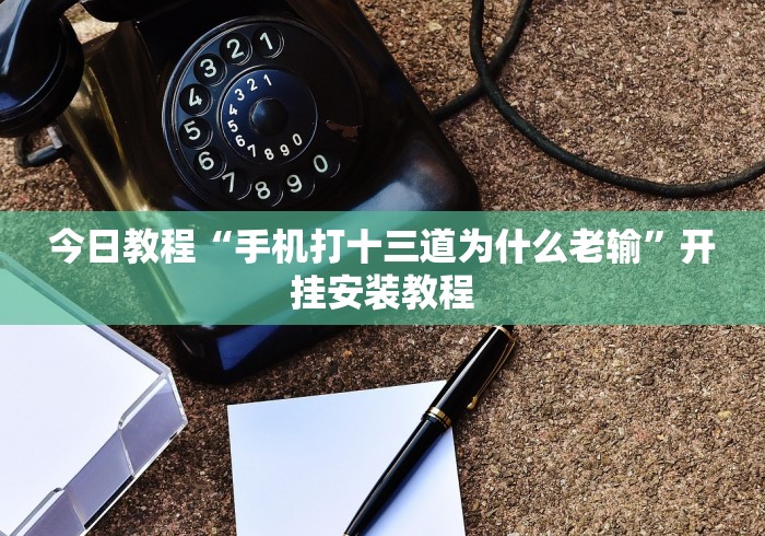 今日教程“手机打十三道为什么老输”开挂安装教程