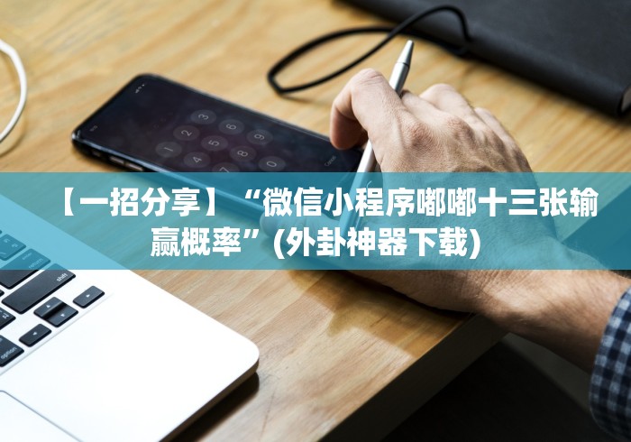 【一招分享】“微信小程序嘟嘟十三张输赢概率”(外卦神器下载)