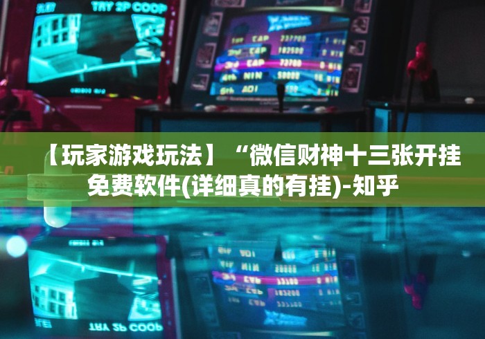 【玩家游戏玩法】“微信财神十三张开挂免费软件(详细真的有挂)-知乎