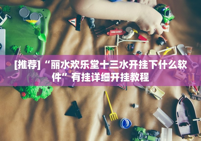 [推荐]“丽水欢乐堂十三水开挂下什么软件”有挂详细开挂教程