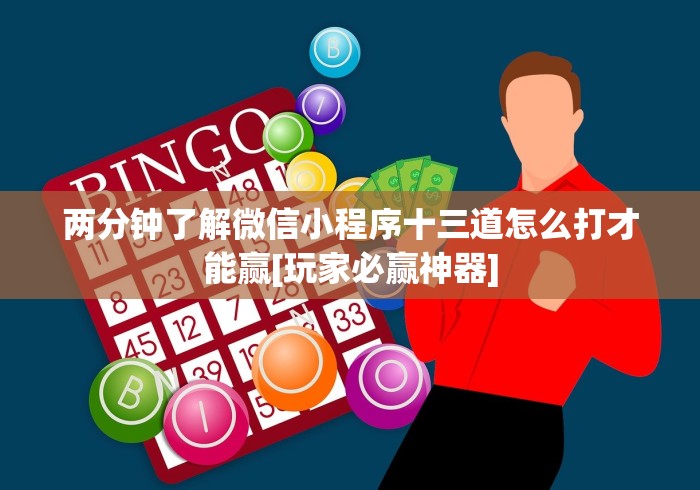 两分钟了解微信小程序十三道怎么打才能赢[玩家必赢神器]