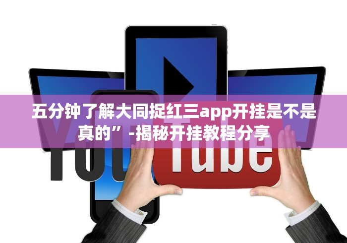 五分钟了解大同捉红三app开挂是不是真的”-揭秘开挂教程分享