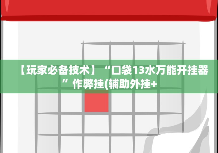 【玩家必备技术】“口袋13水万能开挂器”作弊挂(辅助外挂+