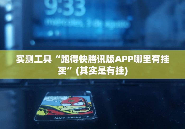 实测工具“跑得快腾讯版APP哪里有挂买”(其实是有挂)