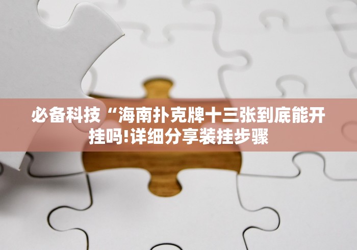 必备科技“海南扑克牌十三张到底能开挂吗!详细分享装挂步骤