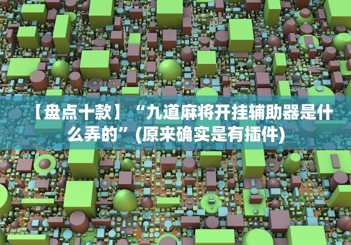 【盘点十款】“九道麻将开挂辅助器是什么弄的”(原来确实是有插件)