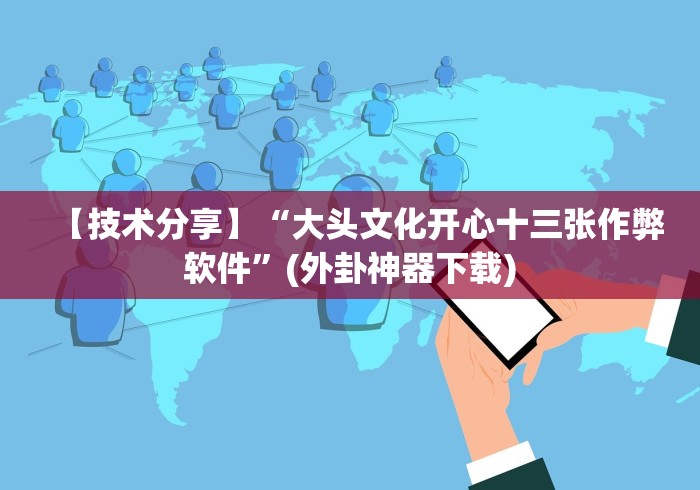 【技术分享】“大头文化开心十三张作弊软件”(外卦神器下载)