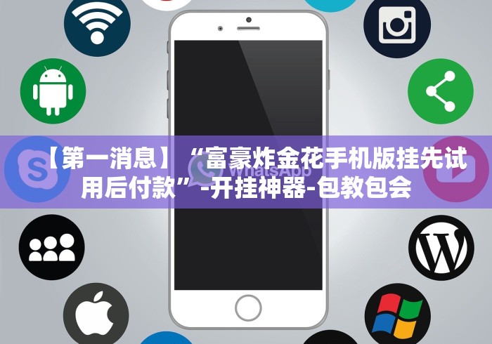 【第一消息】“富豪炸金花手机版挂先试用后付款”-开挂神器-包教包会