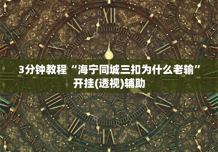 3分钟教程“海宁同城三扣为什么老输”开挂(透视)辅助