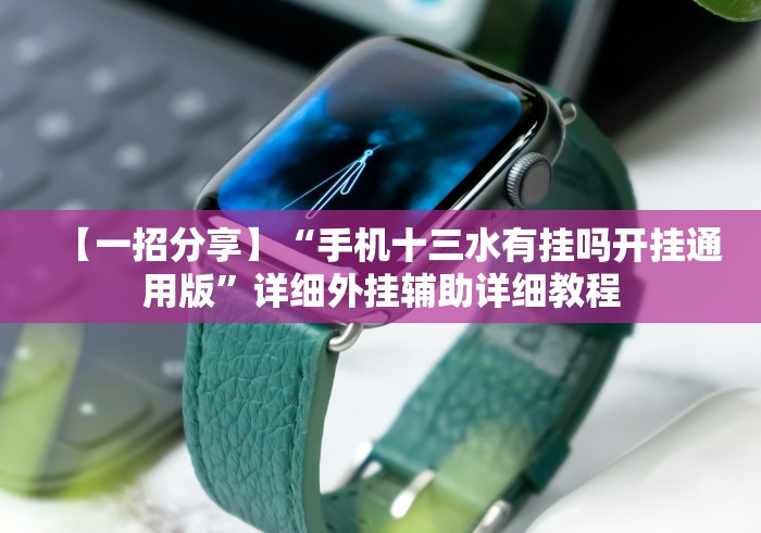 【一招分享】“手机十三水有挂吗开挂通用版”详细外挂辅助详细教程