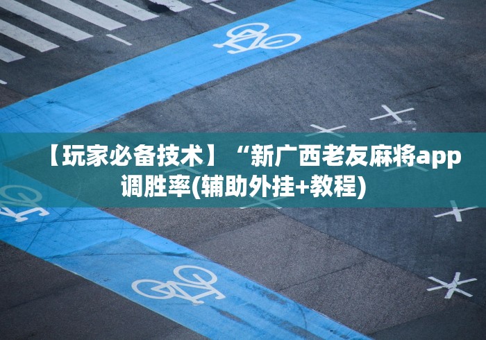 【玩家必备技术】“新广西老友麻将app调胜率(辅助外挂+教程)