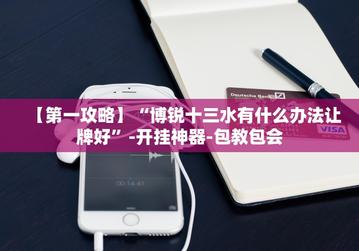 【第一攻略】“博锐十三水有什么办法让牌好”-开挂神器-包教包会