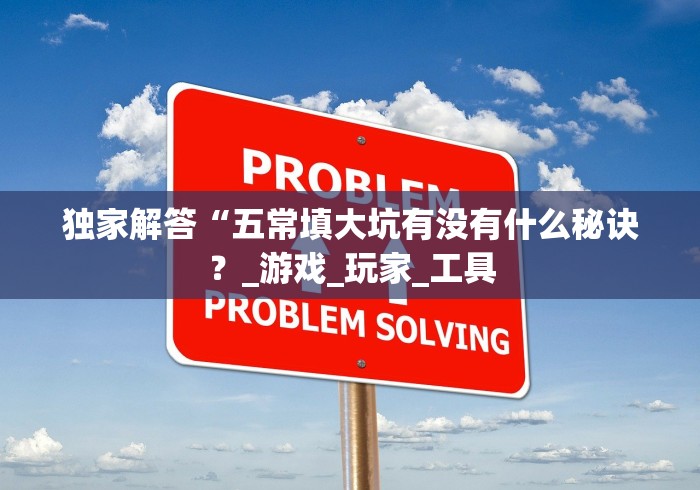 独家解答“五常填大坑有没有什么秘诀？_游戏_玩家_工具