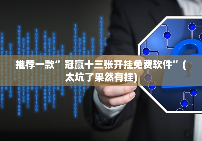 推荐一款”冠赢十三张开挂免费软件”(太坑了果然有挂)