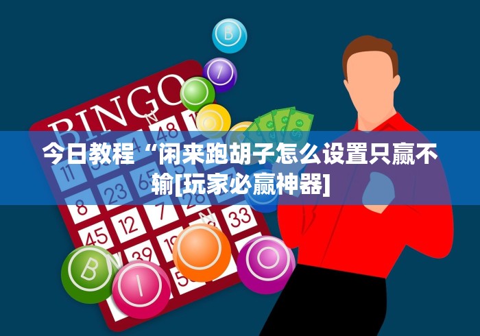 今日教程“闲来跑胡子怎么设置只赢不输[玩家必赢神器]