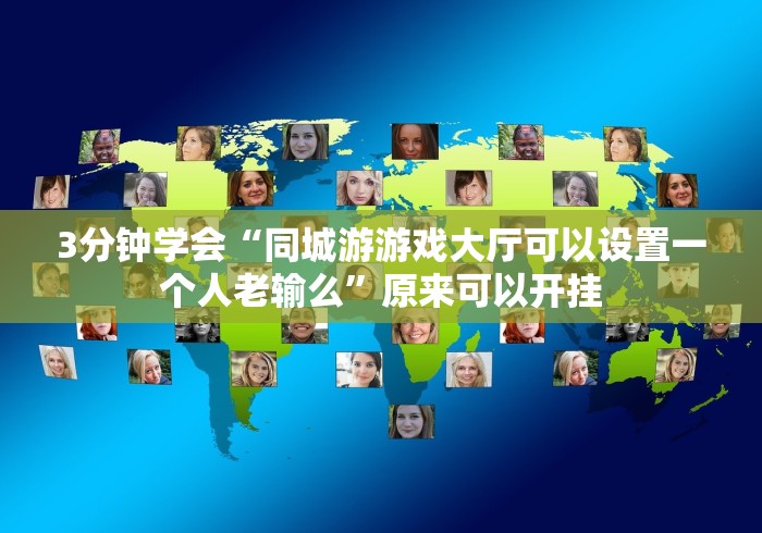 3分钟学会“同城游游戏大厅可以设置一个人老输么”原来可以开挂