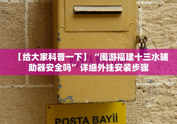 【给大家科普一下】“闽游福建十三水辅助器安全吗”详细外挂安装步骤