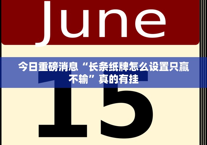 今日重磅消息“长条纸牌怎么设置只赢不输”真的有挂